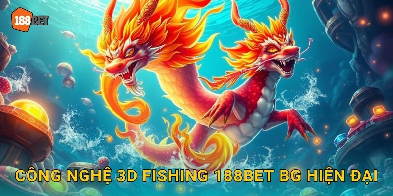 Công nghệ 3D Fishing 188bet bg hiện đại