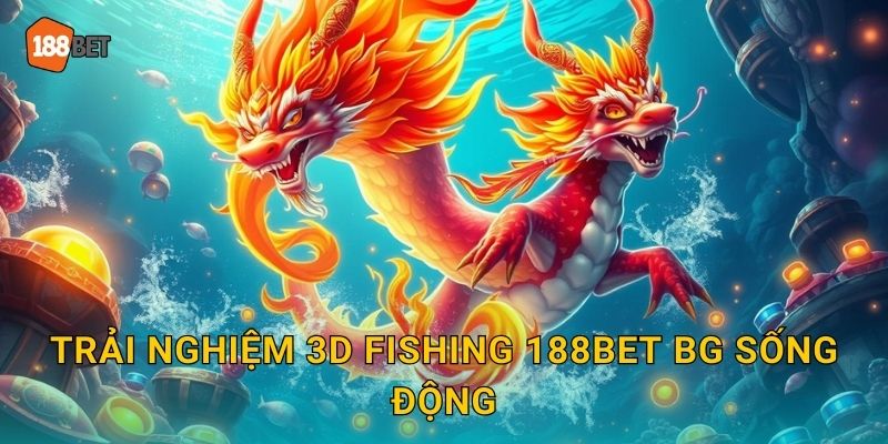 Trải nghiệm 3D Fishing 188bet bg sống động