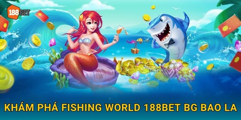 Khám phá Fishing World 188bet bg bao la