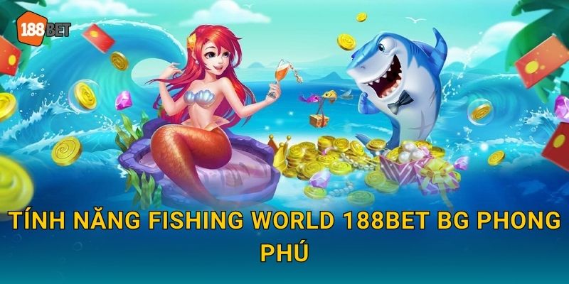 Tính năng Fishing World 188bet bg phong phú