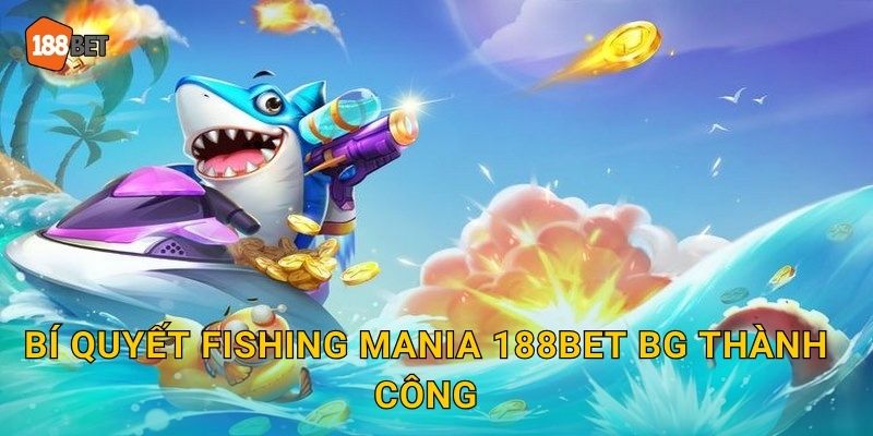 Bí quyết Fishing Mania 188bet bg thành công