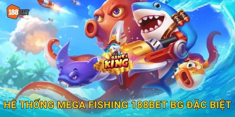 Hệ thống Mega Fishing 188bet bg đặc biệt
