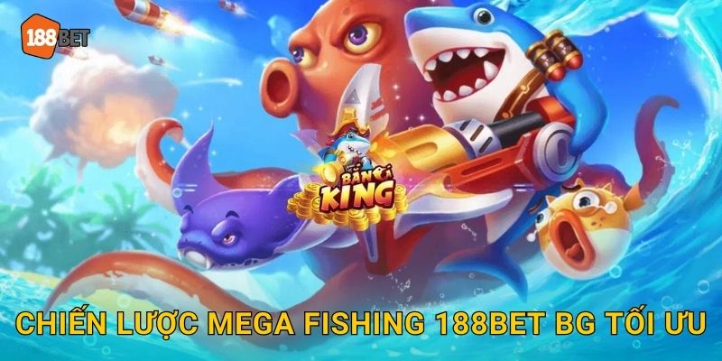 Chiến lược Mega Fishing 188bet bg tối ưu