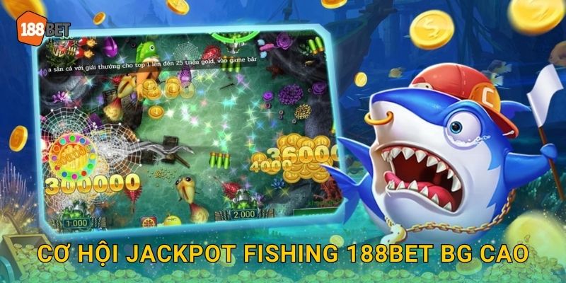Cơ hội Jackpot Fishing 188bet bg cao