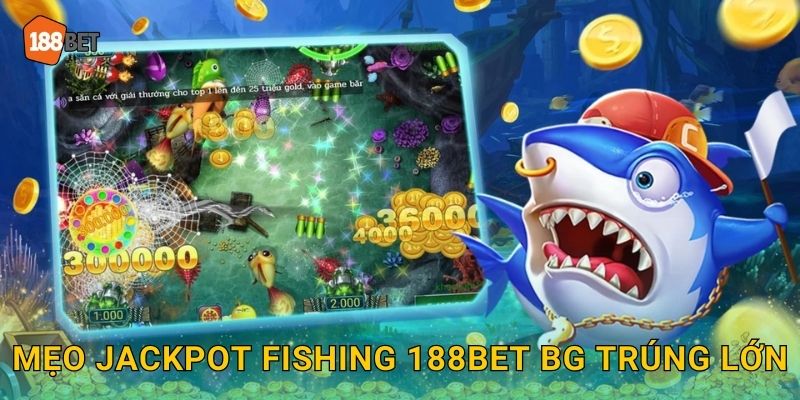 Mẹo Jackpot Fishing 188bet bg trúng lớn