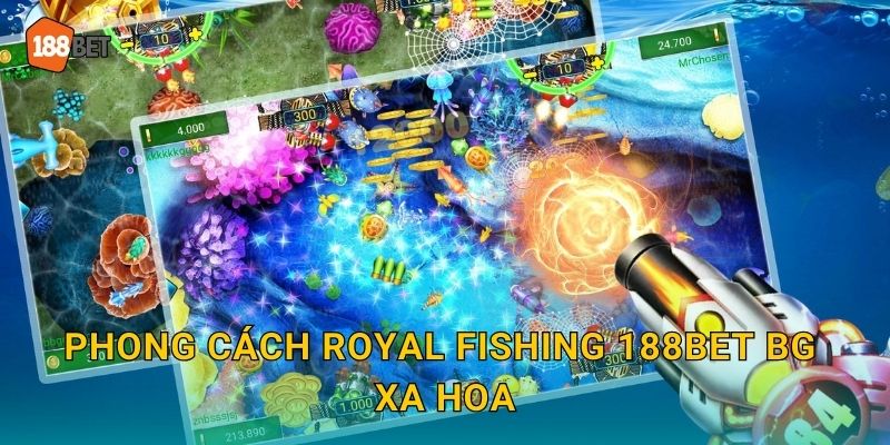 Phong cách Royal Fishing 188bet bg xa hoa
