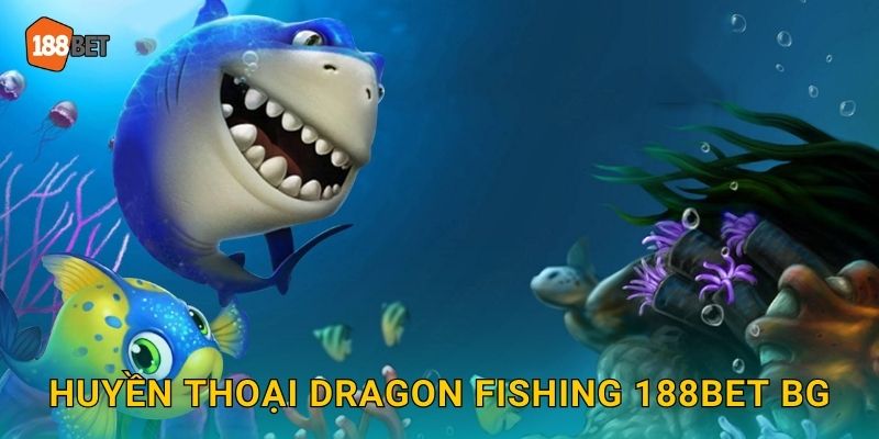 Huyền thoại Dragon Fishing 188bet bg