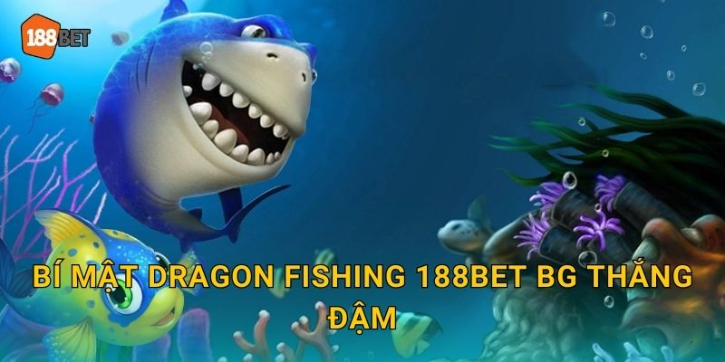 Bí mật Dragon Fishing 188bet bg thắng đậm