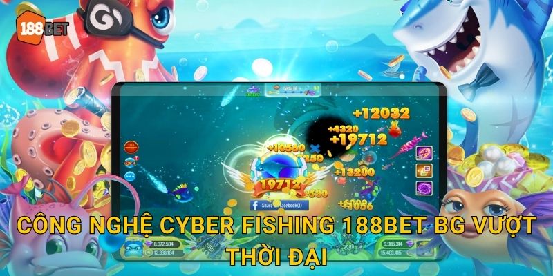 Công nghệ Cyber Fishing 188bet bg vượt thời đại