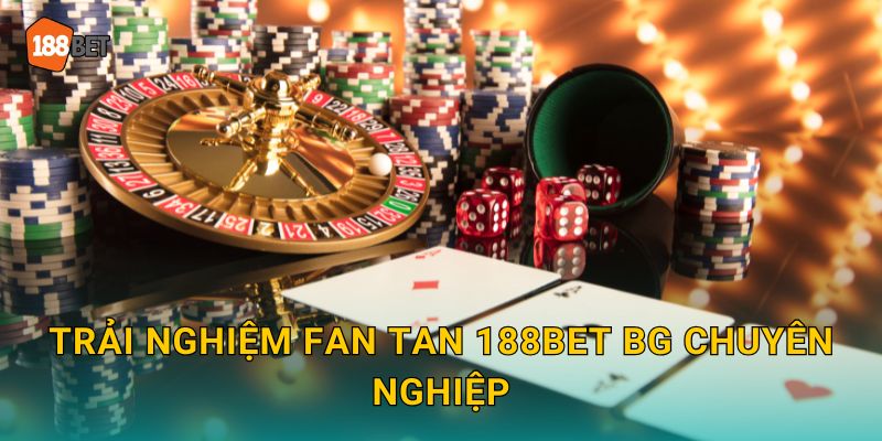 Trải nghiệm Fan Tan 188bet bg chuyên nghiệp