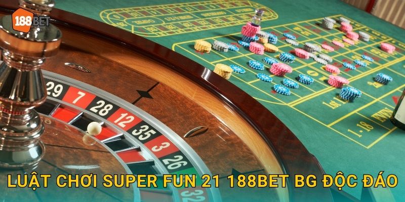 Luật chơi Super Fun 21 188bet bg độc đáo