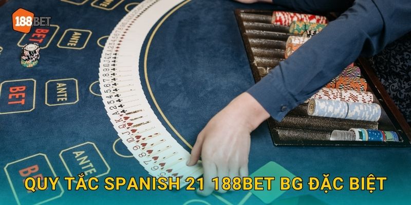 Quy tắc Spanish 21 188bet bg đặc biệt