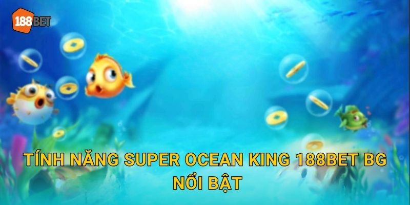 Tính năng Super Ocean King 188bet bg nổi bật