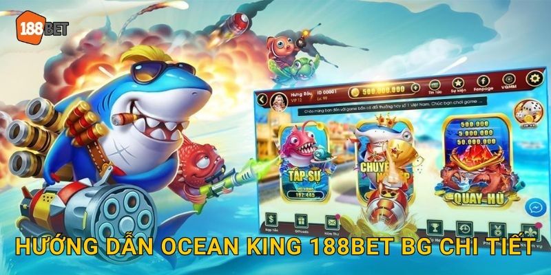 Hướng dẫn Ocean King 188bet bg chi tiết